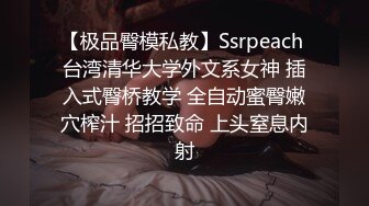 【极品臀模私教】Ssrpeach 台湾清华大学外文系女神 插入式臀桥教学 全自动蜜臀嫩穴榨汁 招招致命 上头窒息内射