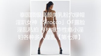 ✨泰国顶级高颜美乳粉穴绿帽淫趴女神「Sirocco」OF露脸淫乱私拍 身材爆炸性瘾小淫妇各种多人淫乱【第七弹】