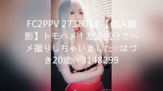 FC2PPV 2738014 【個人撮影】トモハメ！友達気分でハメ撮りしちゃいました☆はづき20歳☆ 3148299