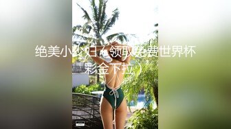 高颜值校花 口活不错 操无毛嫩逼