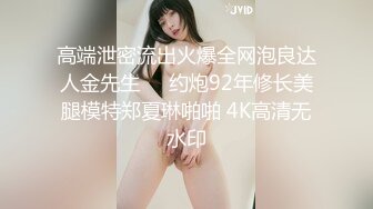 高端泄密流出火爆全网泡良达人金先生❤️约炮92年修长美腿模特郑夏琳啪啪 4K高清无水印