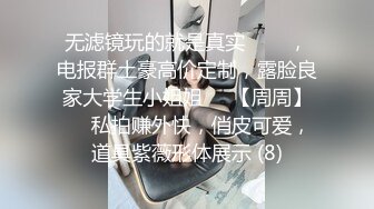 无滤镜玩的就是真实▶▶▶，电报群土豪高价定制，露脸良家大学生小姐姐♡♥【周周】♡♥私拍赚外快，俏皮可爱，道具紫薇形体展示 (8)