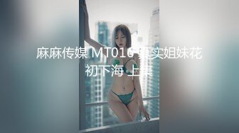 麻麻传媒 MT016 真实姐妹花初下海 上集