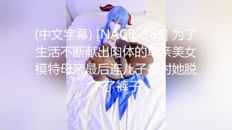 (中文字幕) [NACR-369] 为了生活不断献出肉体的单亲美女模特母亲最后连儿子都对她脱下了裤子