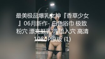 STP27614 女神！顶级尤物精彩来袭！难得一见嫩穴超粉，很敏感水挺多，