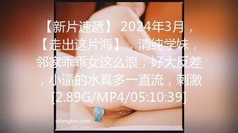 【新片速遞】 2024年3月，【走出这片海】，清纯学妹，邻家乖乖女这么浪，好大反差，小逼的水真多一直流，刺激[2.89G/MP4/05:10:39]