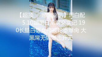 【超顶❤️媚黑淫趴】黑白配✨ 5.10媚黑日常群交实记 190长腿白皙女神被轮番爆肏 大黑屌无情爆击升天