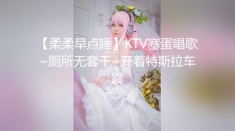 4/17最新 调教外表清纯美女肛塞尾巴口塞球超嫩粉穴被大哥后入狂草VIP1196