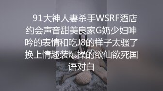    91大神人妻杀手WSRF酒店约会声音甜美良家G奶少妇呻吟的表情和吃J8的样子太骚了换上情趣装爆操的欲仙欲死国语对白