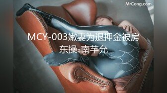 MCY-003嫩妻为退押金被房东操-南芊允