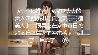 ★☆全网推荐☆★屁股大大的美人江西小姐姐真会玩，【糖美人】，跟男友在家中每日啪啪不停，后入的冲击感太强烈了，屌炸了！ (6)