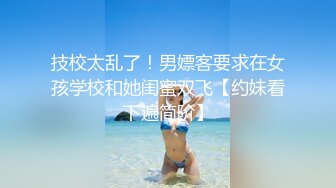 技校太乱了！男嫖客要求在女孩学校和她闺蜜双飞【约妹看下遍简阶】