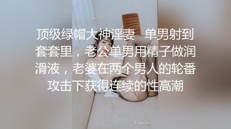 顶级绿帽大神淫妻✿单男射到套套里，老公单男用精子做润滑液，老婆在两个男人的轮番攻击下获得连续的性高潮