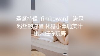 圣诞特辑『imkowan』 满足粉丝的愿望 化身小麋鹿美汁嫩穴任你玩弄