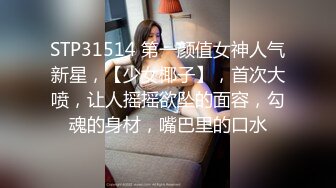 STP31514 第一颜值女神人气新星，【少女椰子】，首次大喷，让人摇摇欲坠的面容，勾魂的身材，嘴巴里的口水