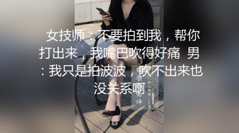   女技师：不要拍到我，帮你打出来，我嘴巴吹得好痛  男：我只是拍波波，吹不出来也没关系啊