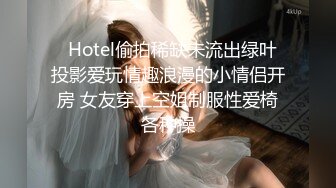   Hotel偷拍稀缺未流出绿叶投影爱玩情趣浪漫的小情侣开房 女友穿上空姐制服性爱椅各种操