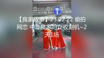 【良家故事】23.02.22 偷拍 网恋 中年良家妇女收割机~2天1场