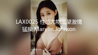 LAX0025 性感尤物渴望激情猛操 Marylin Johnson