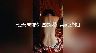 七天高端外围探花-美乳少妇