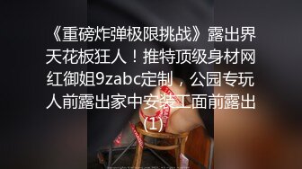 《重磅炸弹极限挑战》露出界天花板狂人！推特顶级身材网红御姐9zabc定制，公园专玩人前露出家中安装工面前露出 (1)