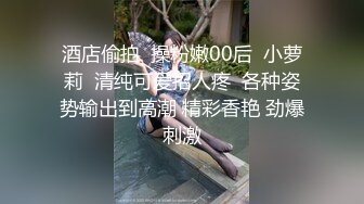 酒店偷拍  操粉嫩00后  小萝莉  清纯可爱招人疼  各种姿势输出到高潮 精彩香艳 劲爆刺激