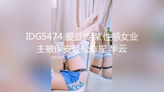 IDG5474 爱豆传媒 性感女业主被保安轻松拿捏 半云