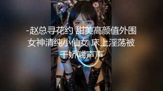 -赵总寻花约 甜美高颜值外围女神清纯小仙女 床上淫荡被干娇喘声声