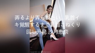 弄るより弄られたい…乳首イキ覚醒するまで乳首こねくり回し开発 沙月恵奈