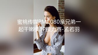 蜜桃传媒PMC080亲兄弟一起干嫩模3P接力赛-孟若羽