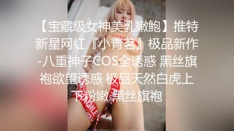 【试衣间 春光】商场试衣间针孔摄像头前后夹击 换着衣服结果忍不住揉胸 捏着乳粒挑弄舒服极了 大饱眼福Q弹美乳