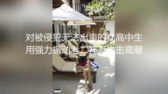 对被侵犯无法出声的女高中生用强力振动老二补刀追击高潮