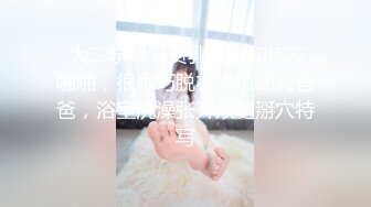  大二学舞蹈贫乳妹子和炮友啪啪，很乖巧脱衣舞扭动喊爸爸，浴室洗澡张开双腿掰穴特写