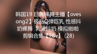 韩国19 巨乳裸舞主播【ovesong2】极品Q弹巨乳 性感抖奶裸舞  乳液抖奶 模拟啪啪 剪辑合集【78v】 (28)