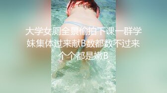 大学女厕全景偷拍下课一群学妹集体过来献B数都数不过来个个都是嫩B