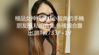 極品女神級網紅小鯨魚的手機朋友圈,私拍合集,各種場合露出,調T教733P+1V