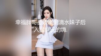 幸福胖哥召妓嫩到滴水妹子后入猛操玩的嗨.