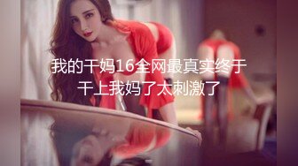 我的干妈16全网最真实终于干上我妈了太刺激了