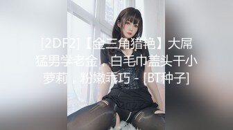 [2DF2]【金三角猎艳】大屌猛男学老金，白毛巾盖头干小萝莉，粉嫩乖巧 - [BT种子]