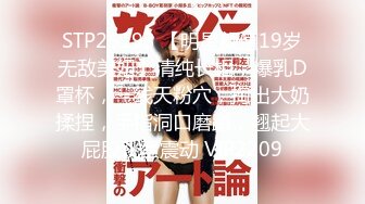 STP25193 【明星颜值19岁无敌美妞】清纯长相，爆乳D罩杯，一线天粉穴，掏出大奶揉捏，手指洞口磨蹭，翘起大屁股跳蛋震动 VIP2209