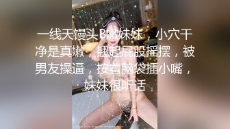 一线天馒头B嫩妹妹，小穴干净是真嫩，翘起屁股摇摆，被男友操逼，按着脑袋插小嘴，妹妹很听话