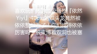 喜欢玩扩张的顶级骚货『依然Yiyi』40cm的双头龙竟然被依依整根吞了！你们觉得依依厉害吗？被束博着双洞也被塞满