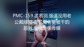 PMC-159.孟若羽.强逼没用老公戴绿帽.看饥渴老婆被干的屈辱.蜜桃影像传媒