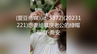 (愛豆傳媒)(id-5372)(20231221)怨妻給暴戾老公的綠帽報復-喬安