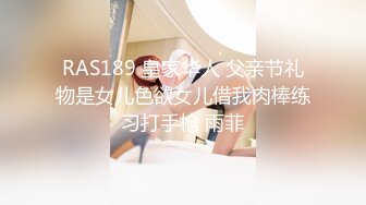 RAS189 皇家华人 父亲节礼物是女儿色欲女儿借我肉棒练习打手枪 雨菲