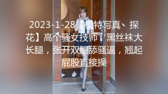 2023-1-28【模特写真丶探花】高个骚女技师，黑丝袜大长腿，张开双腿舔骚逼，翘起屁股直接操