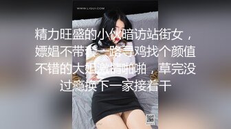 精力旺盛的小伙暗访站街女，嫖娼不带套一路寻鸡找个颜值不错的大姐激情啪啪，草完没过瘾换下一家接着干