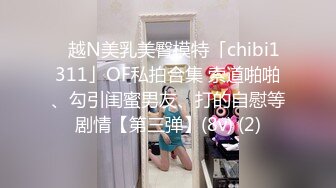 ✨越N美乳美臀模特「chibi1311」OF私拍合集 索道啪啪、勾引闺蜜男友、打的自慰等剧情【第三弹】(8v) (2)