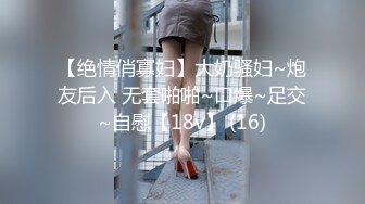 【绝情俏寡妇】大奶骚妇~炮友后入 无套啪啪~口爆~足交~自慰【18v】 (16)