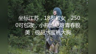   坐标江苏，18岁欲女，2500可包夜，小熊维尼呀青春貌美，极品水蜜桃大胸